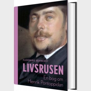 Livsrusen - En Bog Om Henrik Pontoppidan - Flemming Behrendt - Bog
