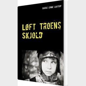 L�ft Troens Skjold - Carrie Lynne Lautrup - Bog