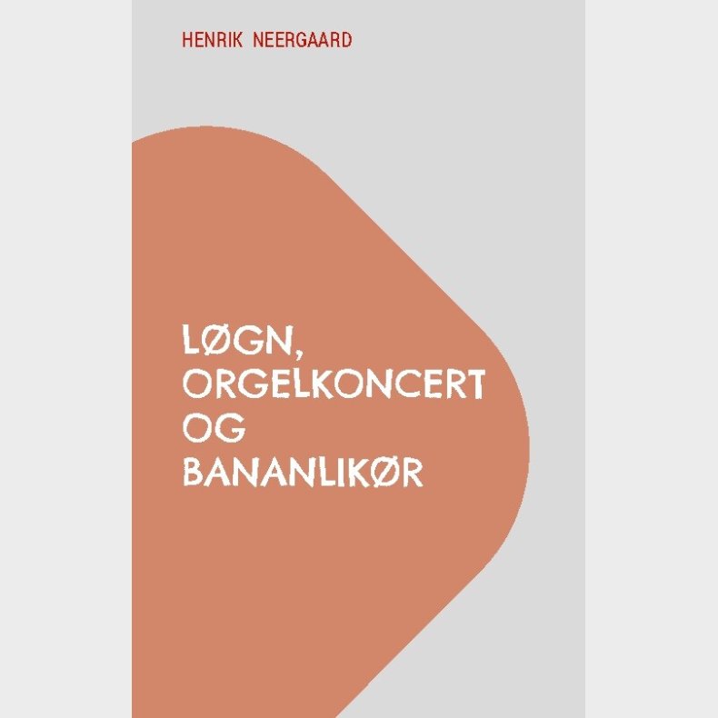 L�gn, Orgelkoncert Og Bananlik�r - Henrik Neergaard - Bog