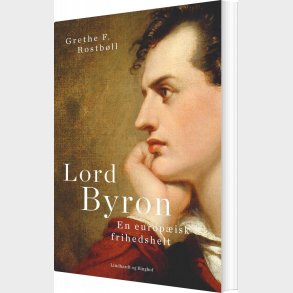 Lord Byron. En Europ�isk Frihedshelt - Grethe F. Rostb�ll - Bog