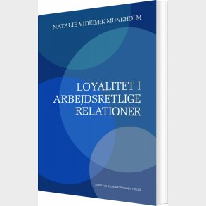Loyalitet I Arbejdsretlige Relationer - Natalie Videb�k Munkholm - Bog