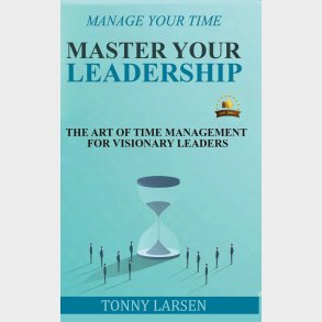 Manage Your Time - Master Your Leadership - Tonny Larsen - Bog