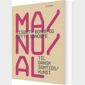 Manual Til Dansk Samtidskunst - Lisbeth Bonde - Bog