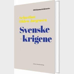 100 Danmarkshistorier - Svenskekrigene - Sebastian Olden-jrgensen - Bog