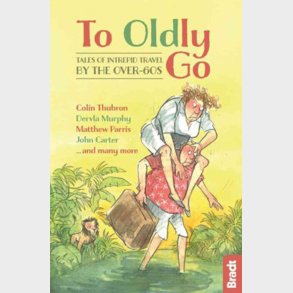 Bradt - To Oldly Go: Tales Of Intrepid Travel By The Over-60s - Dervla Murphy - English Book