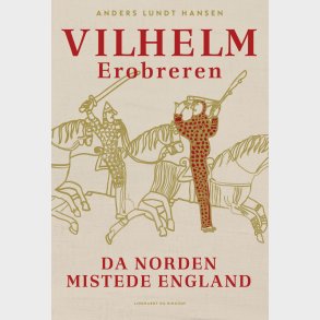 Vilhelm Erobreren - Da Norden Mistede England - Anders Lundt Hansen - Bog